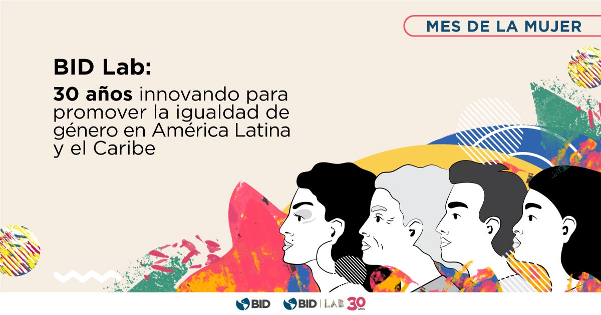 BID Lab: 30 años innovando para promover la igualdad de género en América Latina y el Caribe