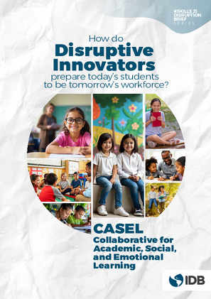 How Do Disruptive Innovators Prepare Todays Students To Be Tomorrows Workforce?: Collaborative for Academic, Social, and Emotional Learning (CASEL)