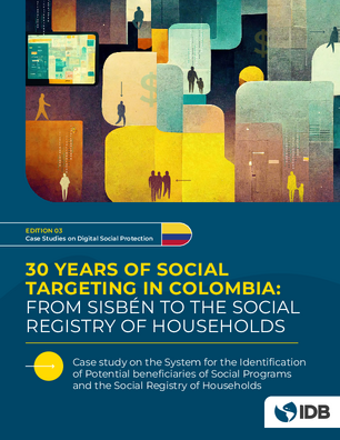 30 Years of Social Targeting in Colombia: From Sisbén to the Social Registry of Households: Case study on the System for the Identification of Potential beneficiaries of Social rograms and the Social Registry of…