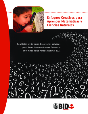 Enfoques creativos para aprender matematicas y ciencias naturales: Resultados preliminares de proyectos apoyados por el Banco Interamericano de Desarrollo en el marco de las Metas Educativas 2021
