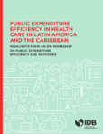 Public Expenditure Efficiency in Health Care in Latin America and the Caribbean: Highlights from an IDB Workshop on Public Expenditure Efficiency and Outcomes