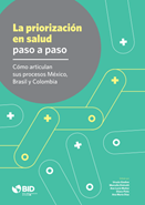 La priorización en salud paso a paso: Cómo articulan sus procesos México, Brasil y Colombia
